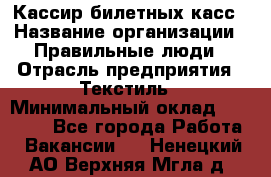 Кассир билетных касс › Название организации ­ Правильные люди › Отрасль предприятия ­ Текстиль › Минимальный оклад ­ 25 000 - Все города Работа » Вакансии   . Ненецкий АО,Верхняя Мгла д.